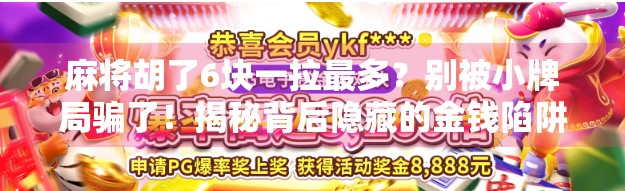 麻将胡了6块一拉最多？别被小牌局骗了！揭秘背后隐藏的金钱陷阱