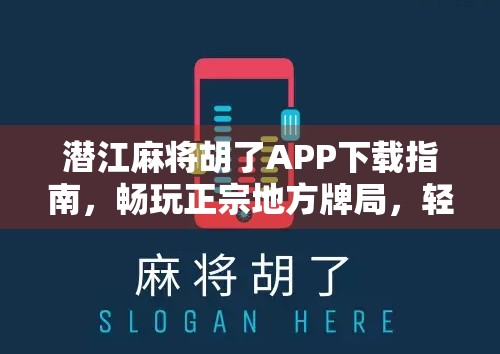 潜江麻将胡了APP下载指南，畅玩正宗地方牌局，轻松上手不踩坑！