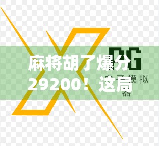 麻将胡了爆分29200！这局牌到底有多离谱？揭秘神仙局背后的真相！