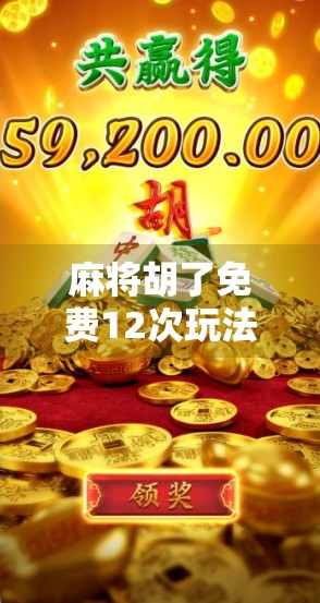 麻将胡了免费12次玩法,是真福利还是套路陷阱?深度拆解背后的玄机!