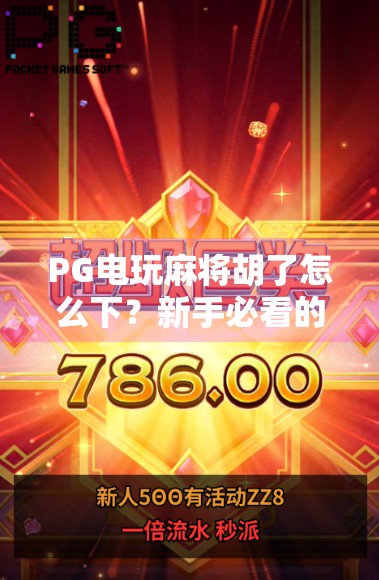 PG电玩麻将胡了怎么下?新手必看的胡牌秘籍与平台避坑指南! PG电玩麻将胡了怎么下?新手必看的胡牌秘籍与平台避坑指南!