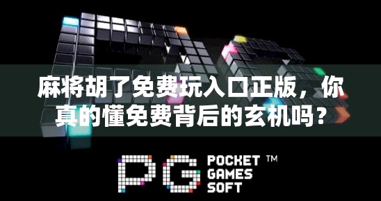 麻将胡了免费玩入口正版,你真的懂免费背后的玄机吗? 麻将胡了免费玩入口正版,你真的懂免费背后的玄机吗?