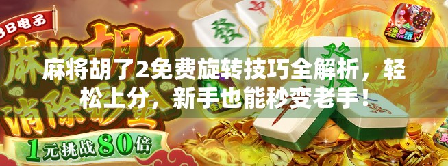 麻将胡了2免费旋转技巧全解析，轻松上分，新手也能秒变老手！