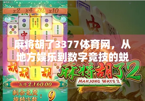 麻将胡了3377体育网,从地方娱乐到数字竞技的蜕变之路 麻将胡了3377体育网,从地方娱乐到数字竞技的蜕变之路