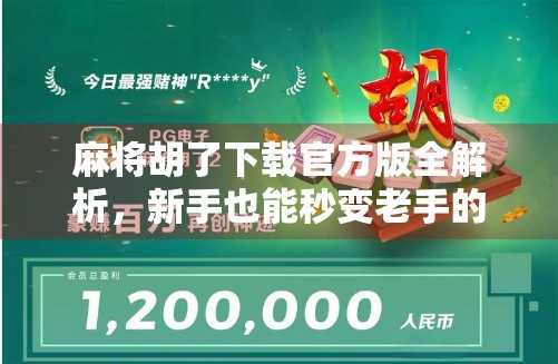 麻将胡了下载官方版全解析，新手也能秒变老手的国粹神器！