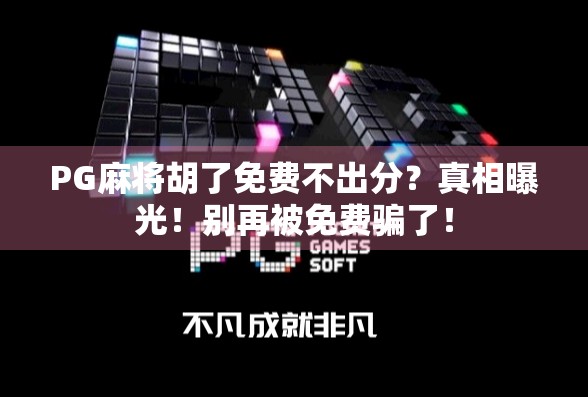 PG麻将胡了免费不出分？真相曝光！别再被免费骗了！