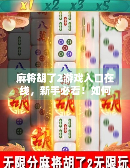 麻将胡了2游戏入口在线，新手必看！如何轻松上手这款国民级休闲手游？