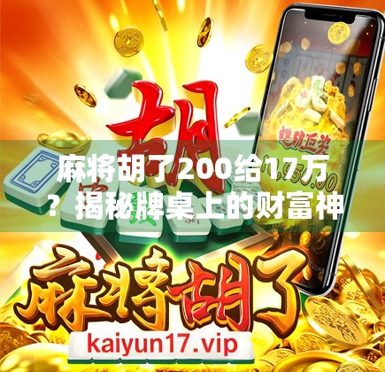 麻将胡了200给17万?揭秘牌桌上的财富神话背后的真实逻辑 麻将胡了200给17万?揭秘牌桌上的财富神话背后的真实逻辑