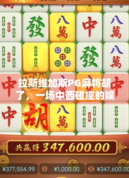 拉斯维加斯PG麻将胡了，一场中西碰撞的娱乐盛宴，背后藏着怎样的文化密码？