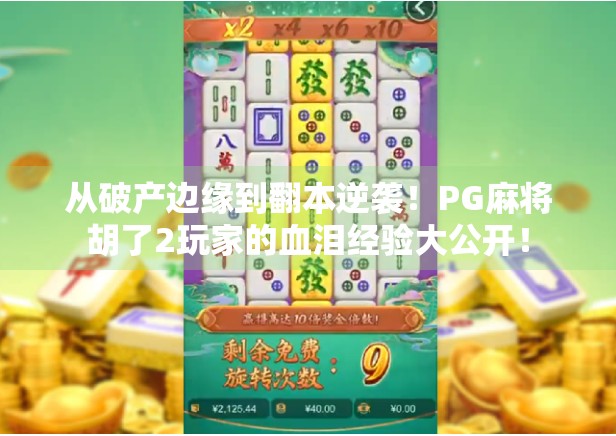 从破产边缘到翻本逆袭!PG麻将胡了2玩家的血泪经验大公开! 从破产边缘到翻本逆袭!PG麻将胡了2玩家的血泪经验大公开!