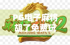 PG电子麻将胡了免费玩,是真福利还是套路陷阱?揭秘背后的游戏逻辑与玩家真相! PG电子麻将胡了免费玩,是真福利还是套路陷阱?揭秘背后的游戏逻辑与玩家真相!