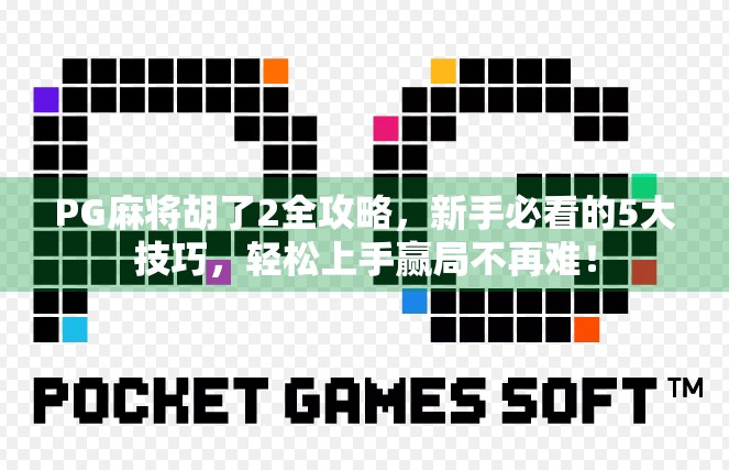 PG麻将胡了2全攻略,新手必看的5大技巧,轻松上手赢局不再难! PG麻将胡了2全攻略,新手必看的5大技巧,轻松上手赢局不再难!