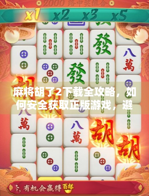 麻将胡了2下载全攻略,如何安全获取正版游戏,避免陷阱与风险? 麻将胡了2下载全攻略,如何安全获取正版游戏,避免陷阱与风险?