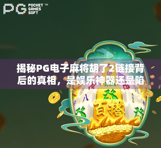 揭秘PG电子麻将胡了2链接背后的真相,是娱乐神器还是陷阱? 揭秘PG电子麻将胡了2链接背后的真相,是娱乐神器还是陷阱?
