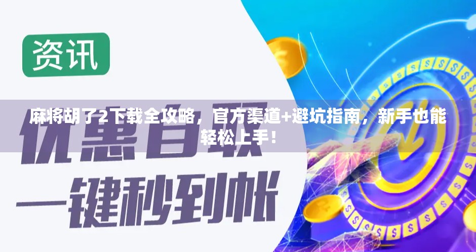 麻将胡了2下载全攻略，官方渠道+避坑指南，新手也能轻松上手！