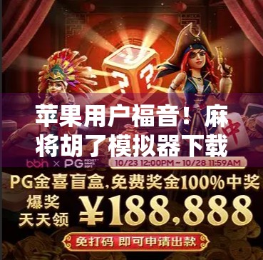 苹果用户福音！麻将胡了模拟器下载指南，让你随时随地胡出快乐！