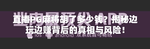 直播PG麻将胡了多少钱？揭秘边玩边赚背后的真相与风险！