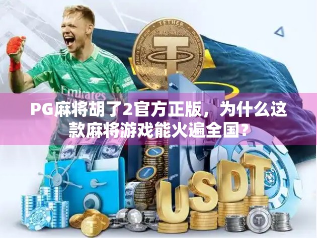 PG麻将胡了2官方正版,为什么这款麻将游戏能火遍全国? PG麻将胡了2官方正版,为什么这款麻将游戏能火遍全国?