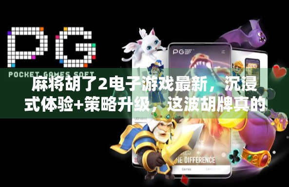 麻将胡了2电子游戏最新,沉浸式体验+策略升级,这波胡牌真的香! 麻将胡了2电子游戏最新,沉浸式体验+策略升级,这波胡牌真的香!