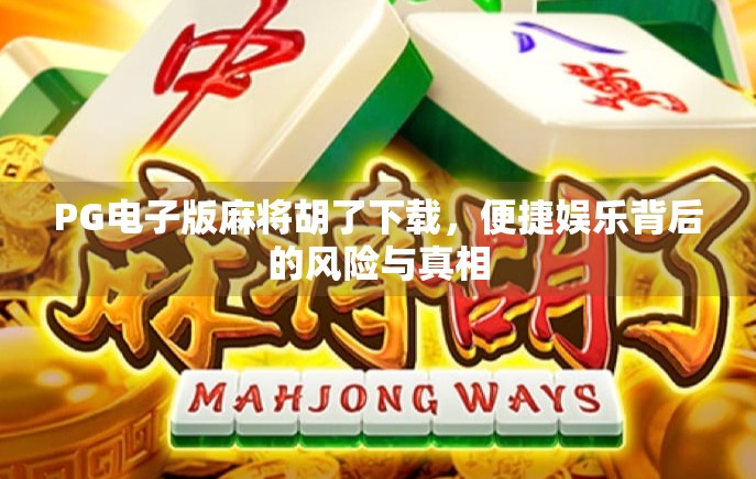 PG电子版麻将胡了下载，便捷娱乐背后的风险与真相