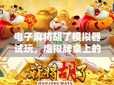 电子麻将胡了模拟器试玩，虚拟牌桌上的真实博弈，你敢来挑战吗？