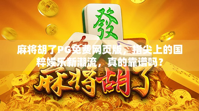 麻将胡了PG免费网页版，指尖上的国粹娱乐新潮流，真的靠谱吗？