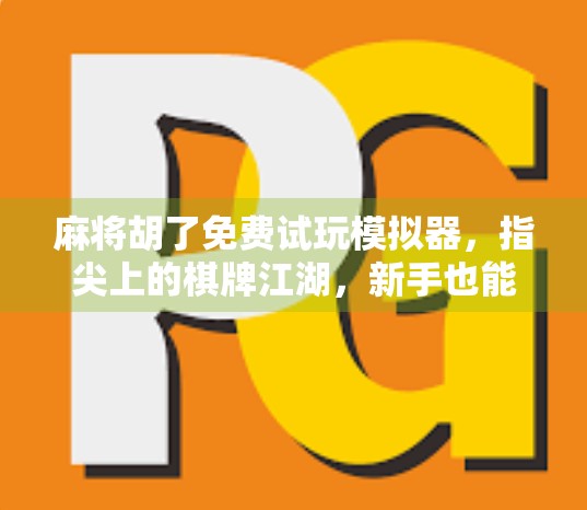 麻将胡了免费试玩模拟器，指尖上的棋牌江湖，新手也能秒变老手！