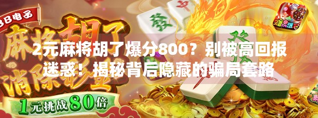 2元麻将胡了爆分800？别被高回报迷惑！揭秘背后隐藏的骗局套路