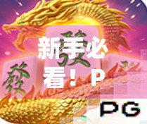 新手必看!PG麻将胡了2全攻略,从零基础到上手不踩坑,轻松赢在起跑线! 新手必看!PG麻将胡了2全攻略,从零基础到上手不踩坑,轻松赢在起跑线!