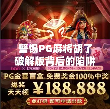 警惕PG麻将胡了破解版背后的陷阱，别让贪小便宜毁掉你的手机安全！
