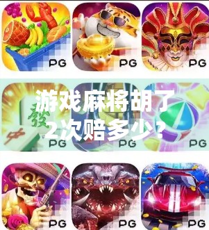 游戏麻将胡了2次赔多少？揭秘麻将赔钱背后的逻辑与策略！