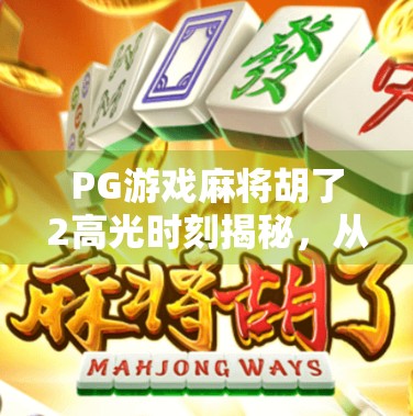 PG游戏麻将胡了2高光时刻揭秘,从玩家到麻将大师的逆袭之路 PG游戏麻将胡了2高光时刻揭秘,从玩家到麻将大师的逆袭之路