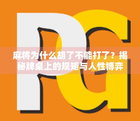 麻将为什么胡了不能打了？揭秘牌桌上的规矩与人性博弈