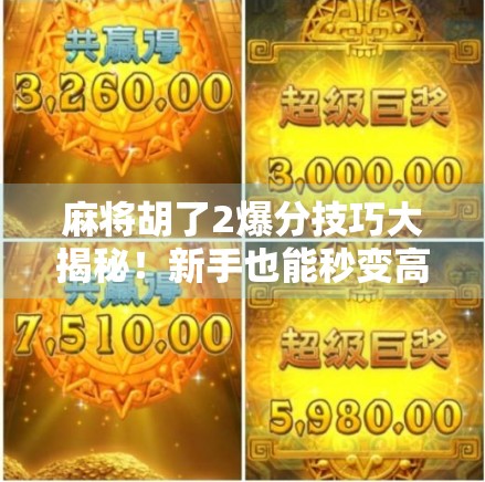 麻将胡了2爆分技巧大揭秘!新手也能秒变高手,轻松上分不翻车! 麻将胡了2爆分技巧大揭秘!新手也能秒变高手,轻松上分不翻车!