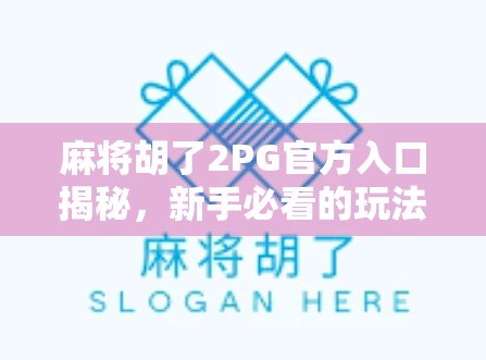 麻将胡了2PG官方入口揭秘，新手必看的玩法攻略与避坑指南！