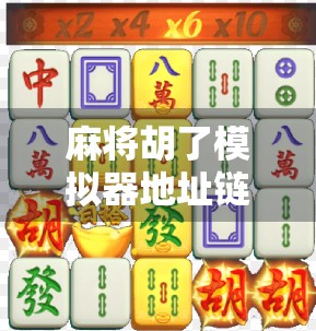 麻将胡了模拟器地址链接曝光！新手也能秒变牌桌王者？真实体验告诉你答案！