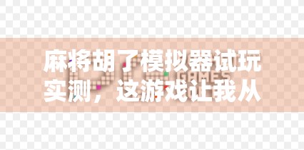 麻将胡了模拟器试玩实测,这游戏让我从菜鸟秒变牌神? 麻将胡了模拟器试玩实测,这游戏让我从菜鸟秒变牌神?