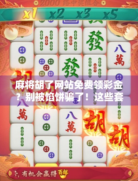 麻将胡了网站免费领彩金?别被馅饼骗了!这些套路你必须知道! 麻将胡了网站免费领彩金?别被馅饼骗了!这些套路你必须知道!