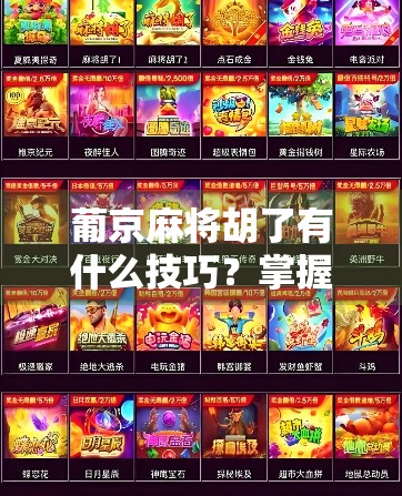 葡京麻将胡了有什么技巧?掌握这5大核心策略,新手也能秒变老手! 葡京麻将胡了有什么技巧?掌握这5大核心策略,新手也能秒变老手!