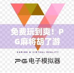 免费玩到爽!PG麻将胡了游戏免费版,真香警告别错过! 免费玩到爽!PG麻将胡了游戏免费版,真香警告别错过!
