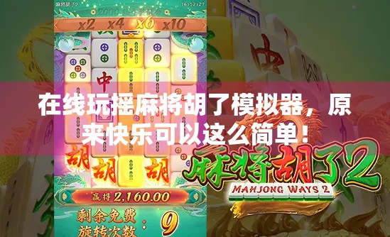 在线玩摇麻将胡了模拟器,原来快乐可以这么简单! 在线玩摇麻将胡了模拟器,原来快乐可以这么简单!