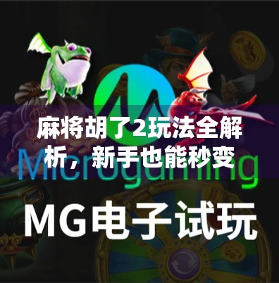 麻将胡了2玩法全解析,新手也能秒变高手的实战指南! 麻将胡了2玩法全解析,新手也能秒变高手的实战指南!