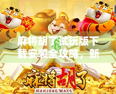 麻将胡了试玩版下载安装全攻略,新手也能秒变老手,这波操作太香了! 麻将胡了试玩版下载安装全攻略,新手也能秒变老手,这波操作太香了!