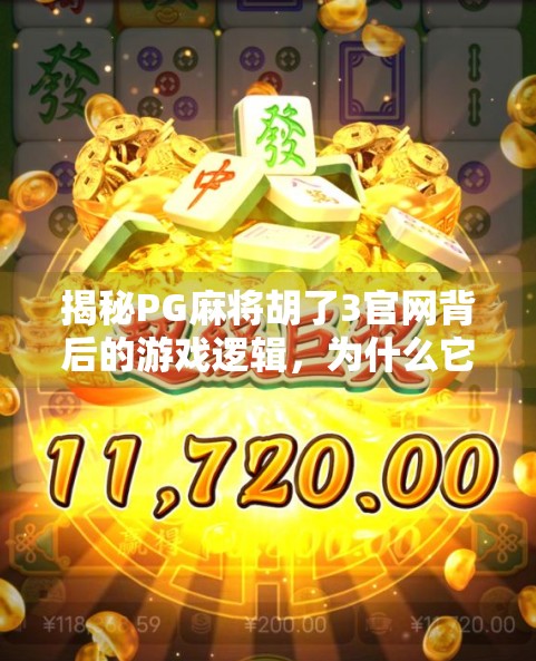 揭秘PG麻将胡了3官网背后的游戏逻辑，为什么它能成为玩家心中的王牌？