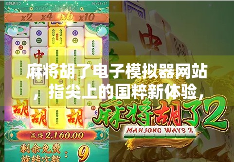 麻将胡了电子模拟器网站,指尖上的国粹新体验,年轻人为何爱上了虚拟牌局? 麻将胡了电子模拟器网站,指尖上的国粹新体验,年轻人为何爱上了虚拟牌局?
