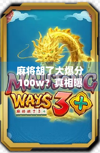 麻将胡了大爆分100w?真相曝光,这不仅是运气,更是赌徒心理的陷阱! 麻将胡了大爆分100w?真相曝光,这不仅是运气,更是赌徒心理的陷阱!