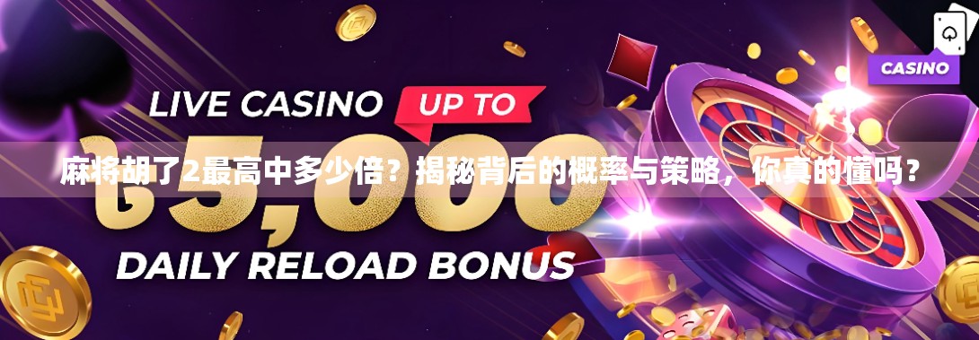 麻将胡了2最高中多少倍?揭秘背后的概率与策略,你真的懂吗? 麻将胡了2最高中多少倍?揭秘背后的概率与策略,你真的懂吗?