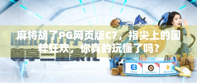 麻将胡了PG网页版C7,指尖上的国粹狂欢,你真的玩懂了吗? 麻将胡了PG网页版C7,指尖上的国粹狂欢,你真的玩懂了吗?