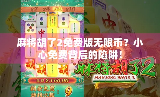 麻将胡了2免费版无限币？小心免费背后的陷阱！