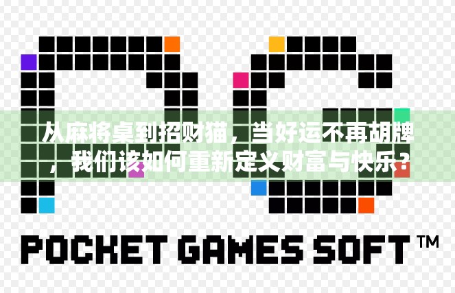 从麻将桌到招财猫,当好运不再胡牌,我们该如何重新定义财富与快乐? 从麻将桌到招财猫,当好运不再胡牌,我们该如何重新定义财富与快乐?